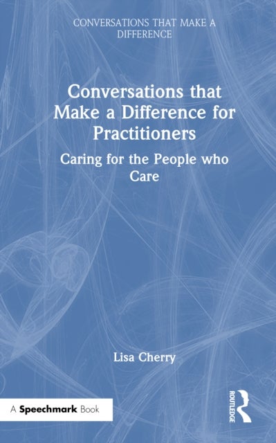Conversations that Make a Difference for Practitioners - Caring for the People who Care