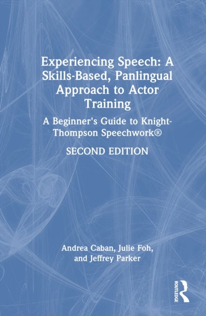 Experiencing Speech: A Skills-Based, Panlingual Approach to Actor Training - A Beginner's Guide to Knight-Thompson Speechwork®