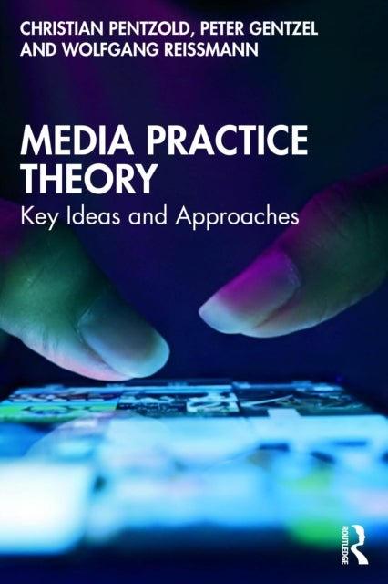 Media Practice Theory - Key Ideas and Approaches
