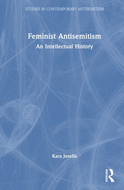 Feminist Antisemitism - An Intellectual History