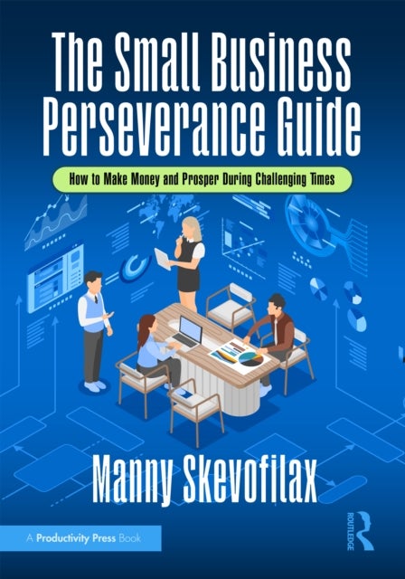 The Small Business Perseverance Guide - How to Make Money and Prosper During Challenging Times