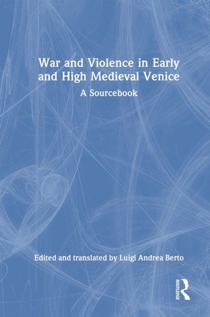 War and Violence in Early and High Medieval Venice - A Sourcebook