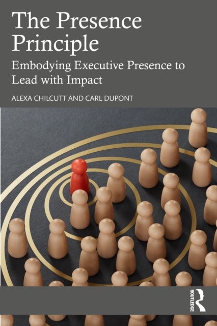 The Presence Principle - Embodying Executive Presence to Lead with Impact