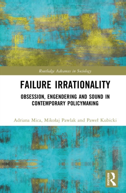 Failure Irrationality - Obsession, Engendering and Sound in Contemporary Policymaking