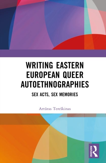 Writing Eastern European Queer Autoethnographies - Sex Acts, Sex Memories