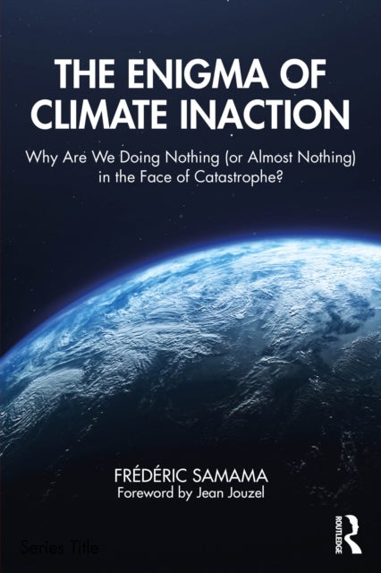 The Enigma of Climate Inaction - Why Are We Doing Nothing (or Almost Nothing) in the Face of Catastrophe?