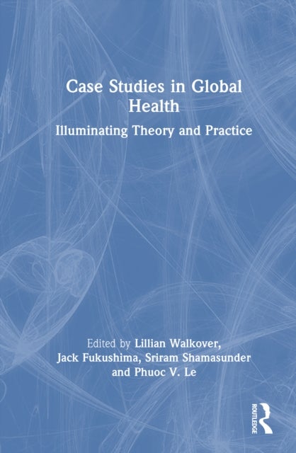 Case Studies in Global Health - Illuminating Theory and Practice