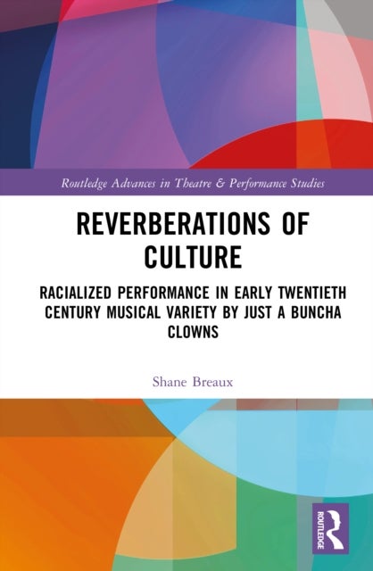 Reverberations of Culture - Racialized Performance in Early Twentieth-Century Musical Variety by Just a Buncha Clowns