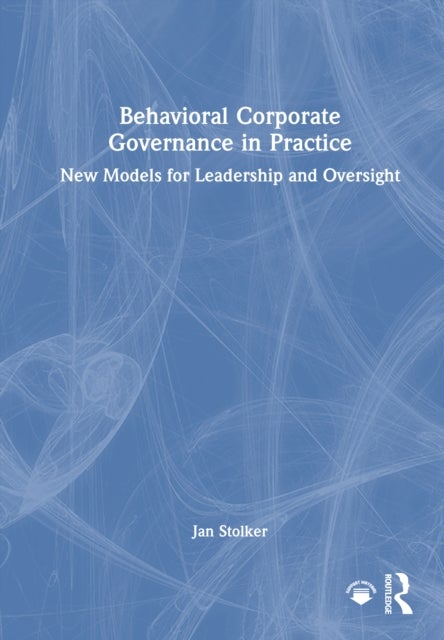 Behavioral Corporate Governance in Practice - New Models for Leadership and Oversight