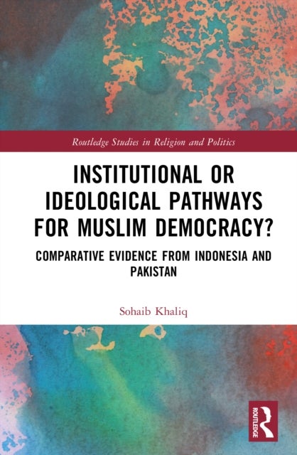 Institutional or Ideological Pathways to Muslim Democracy? - Comparative Evidence from Indonesia and Pakistan