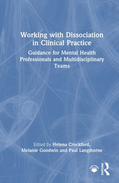 Working with Dissociation in Clinical Practice - Guidance for Mental Health Professionals and Multi-Disciplinary Teams