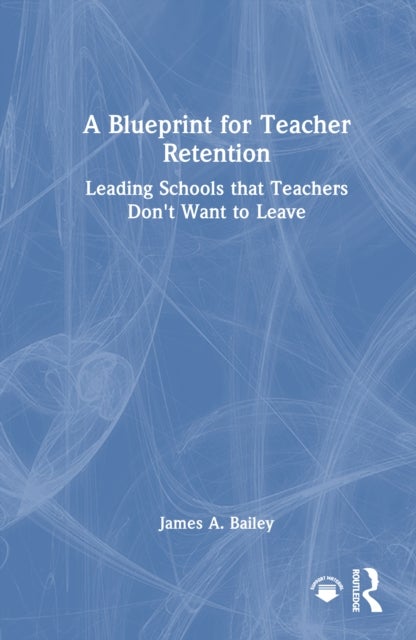 A Blueprint for Teacher Retention - Leading Schools that Teachers Don't Want to Leave