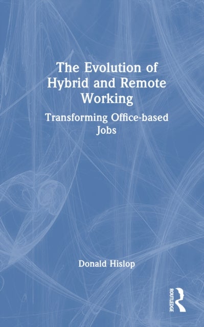 The Evolution of Hybrid and Remote Working - Transforming Office-based Jobs