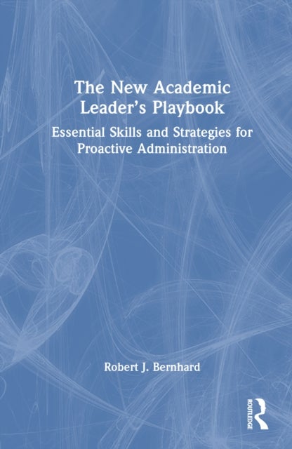 The New Academic Leader’s Playbook - Essential Skills and Strategies for Proactive Administration