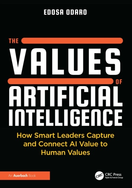 The Values of Artificial Intelligence - How Smart Leaders Capture and Connect AI Value to Human Values