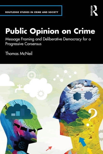 Public Opinion on Crime - Message Framing and Deliberative Democracy for a Progressive Consensus