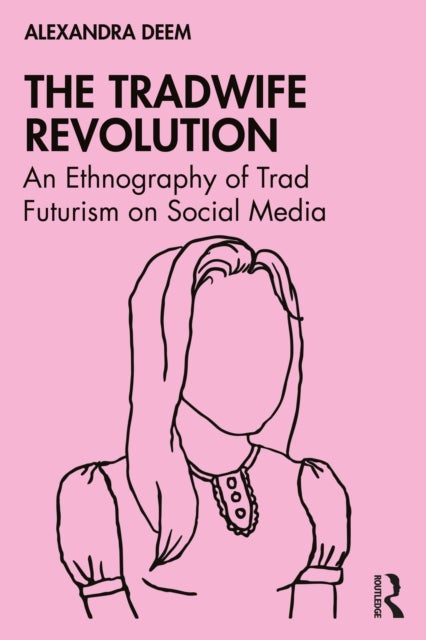 The Tradwife Revolution - An Ethnography of Trad Futurism on Social Media