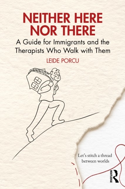 Neither Here Nor There - A Guide for Immigrants and the Therapists Who Walk with Them