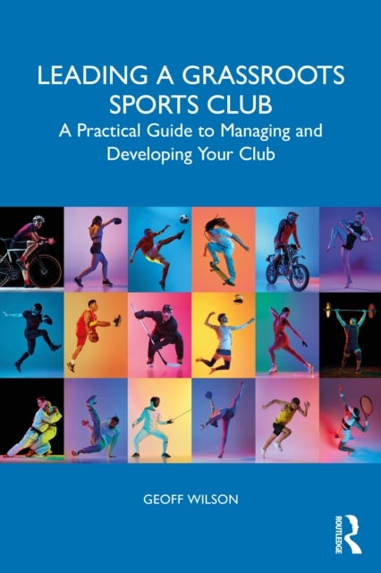 Leading a Grassroots Sports Club - A Practical Guide to Managing and Developing Your Club