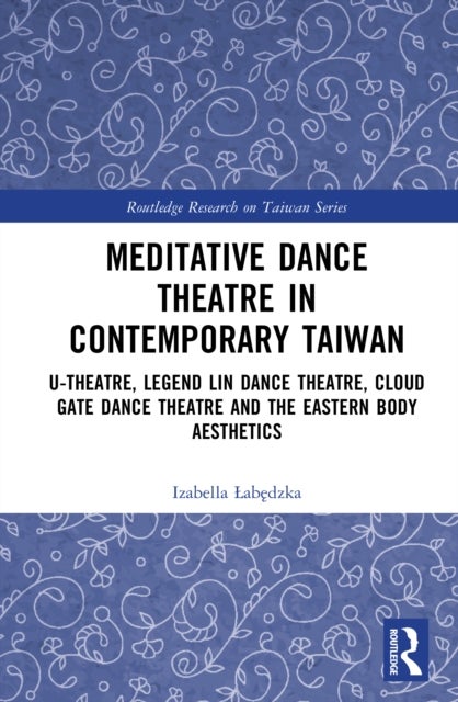 Meditative Dance Theatre in Contemporary Taiwan - U-Theatre, Legend Lin Dance Theatre, Cloud Gate Dance Theatre and the Eastern Body Aesthetics