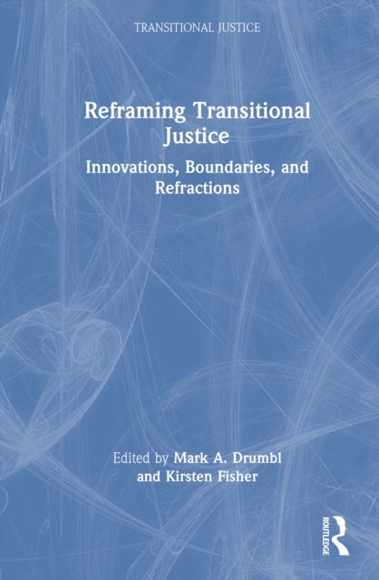 Reframing Transitional Justice - Innovations, Boundaries, and Refractions