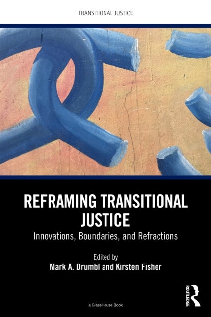 Reframing Transitional Justice - Innovations, Boundaries, and Refractions