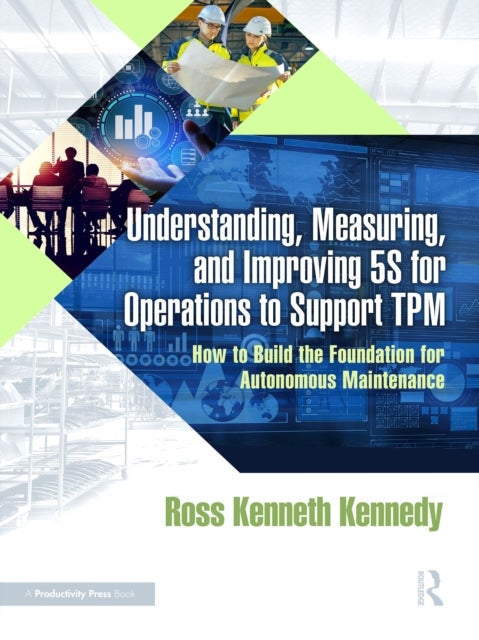 Understanding, Measuring, and Improving 5S for Operations to Support TPM - How to Build the Foundation for Autonomous Maintenance