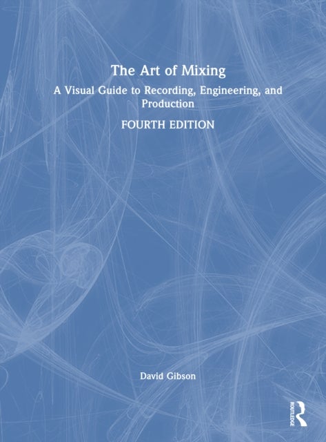 The Art of Mixing - A Visual Guide to Recording, Engineering, and Production