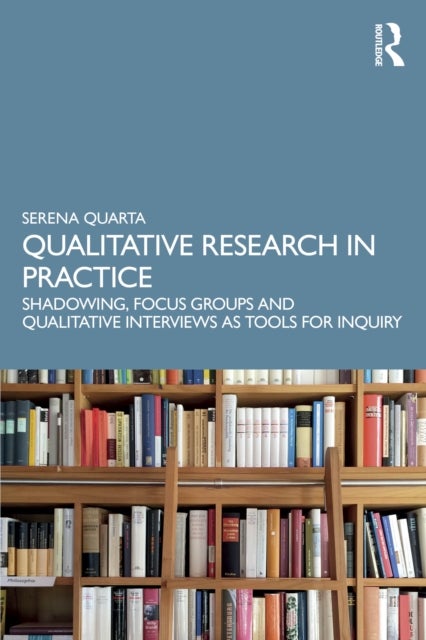 Qualitative Research in Practice - Shadowing, Focus Groups and Qualitative Interviews as Tools for Inquiry