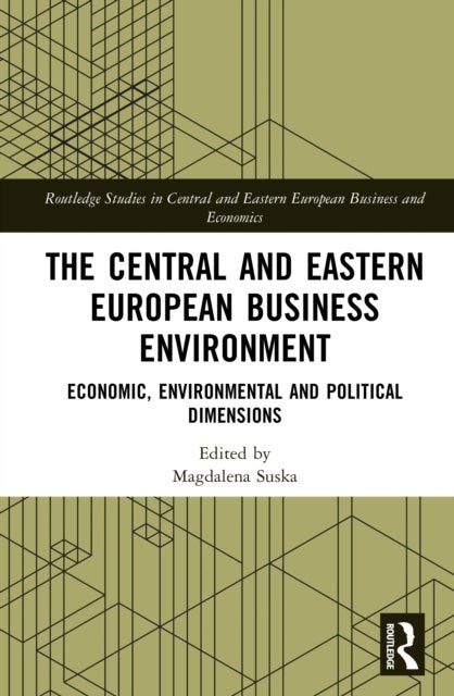 The Central and Eastern European Business Environment - Economic, Environmental and Political Dimensions