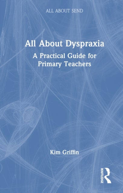 All About Dyspraxia: A Practical Guide for Primary Teachers