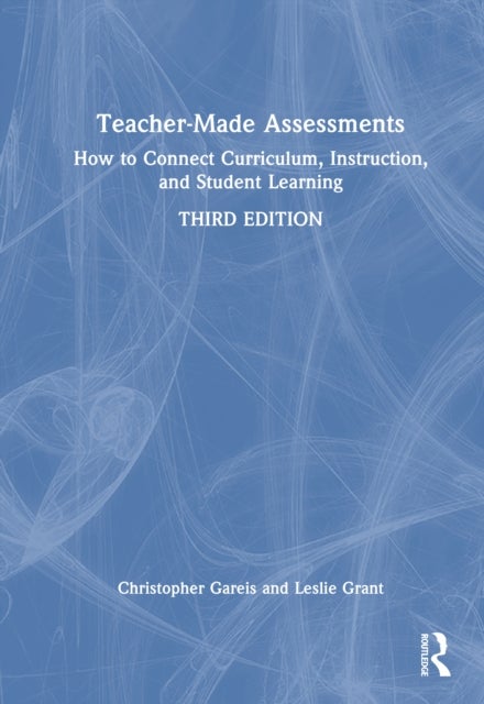 Teacher-Made Assessments - How to Connect Curriculum, Instruction, and Student Learning