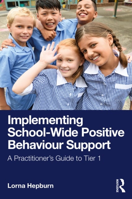 Implementing School-Wide Positive Behaviour Support - A Practitioner’s Guide to Tier 1
