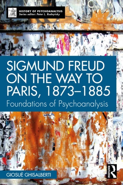 Sigmund Freud on the Way to Paris, 1873-1885 - Foundations of Psychoanalysis
