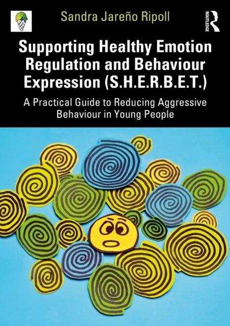 Supporting Healthy Emotion Regulation and Behaviour Expression Treatment (SHERBET) - A Practical Guide to Reducing Aggressive Behaviour in Young People