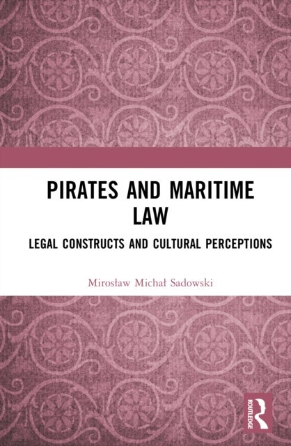 Pirates and Maritime Law - Legal Constructs and Cultural Perceptions