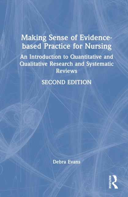 Making Sense of Evidence-based Practice for Nursing - An Introduction to Quantitative and Qualitative Research and Systematic Reviews