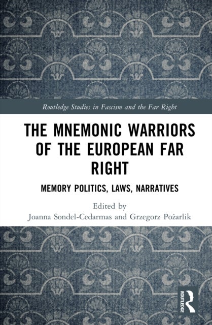 The Mnemonic Warriors of the European Far Right - Memory Politics, Laws, Narratives