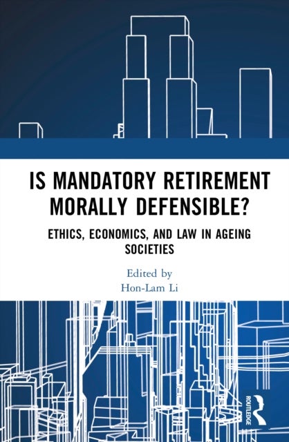 Is Mandatory Retirement Morally Defensible? - Ethics, Economics, and Law in Ageing Societies