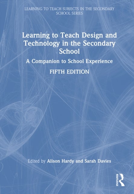 Learning to Teach Design and Technology in the Secondary School - A Companion to School Experience