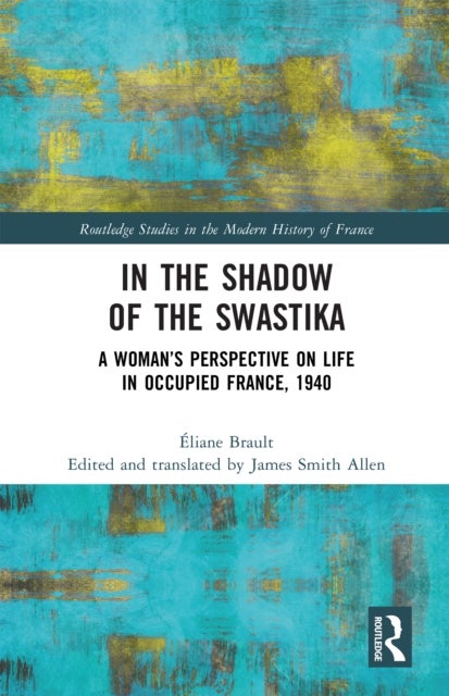 In the Shadow of the Swastika - A Woman’s Perspective on Life in Occupied France, 1940