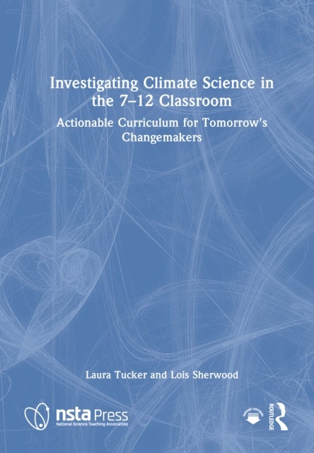 Investigating Climate Science in the 7–12 Classroom - Actionable Curriculum for Tomorrow's Changemakers