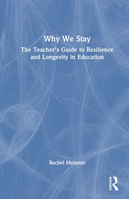 Why We Stay - The Teacher’s Guide to Resilience and Longevity in Education