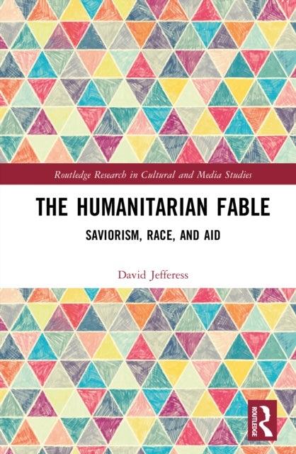 The Humanitarian Fable - Saviorism, Race, and Aid