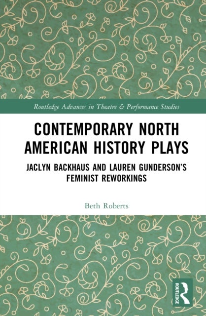 Contemporary North American History Plays - Jaclyn Backhaus and Lauren Gunderson’s Feminist Reworkings