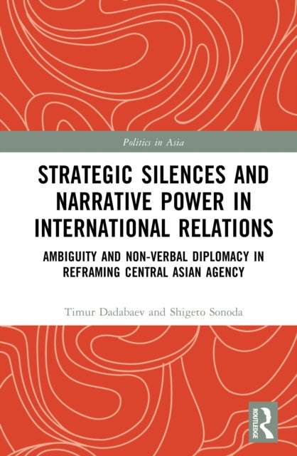 Strategic Silences and Narrative Power in International Relations - Ambiguity and Non-verbal Diplomacy in Reframing Central Asian Agency