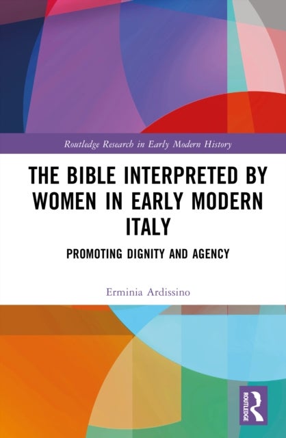 The Bible Interpreted by Women in Early Modern Italy: Promoting Dignity and Agency - Promoting Dignity and Agency