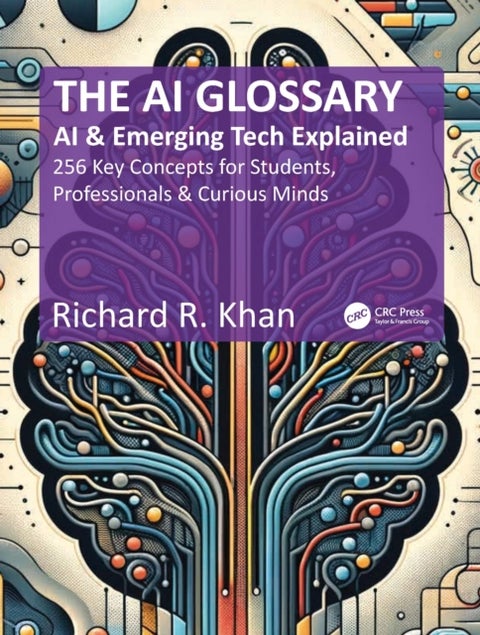 The AI Glossary - AI and Emerging Tech Explained - 256 Key Concepts for Students, Professionals & Curious Minds