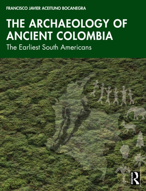 The Archaeology of Ancient Colombia - The Earliest South Americans