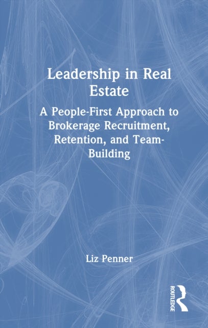 Leadership in Real Estate - A People-First Approach to Brokerage Recruitment, Retention, and Team-Building